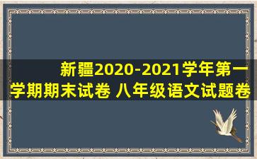 新疆2020-2021学年第一学期期末试卷 八年级语文试题卷